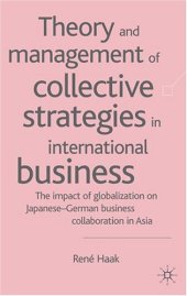 book Theory and Management of Collective Strategies in International Business: The Impact of Globalization on Japanese-German Business Collaboration in Asia