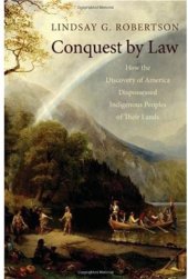 book Conquest by Law: How the Discovery of America Dispossessed Indigenous Peoples of Their Lands