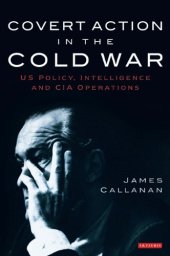 book Covert Action in the Cold War: US Policy, Intelligence and CIA Operations (International Library of Twentieth Century History, Volume 21)