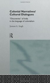 book Colonial Narratives Cultural Dialogues: Discoveries of India in the Language of Colonialism