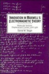 book Innovation in Maxwell's Electromagnetic Theory: Molecular Vortices, Displacement Current, and Light