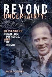 book Beyond Uncertainty: Heisenberg, Quantum Physics, and The Bomb