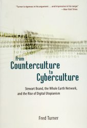 book From counterculture to cyberculture: Stewart Brand, the Whole Earth Network, and the rise of digital utopianism