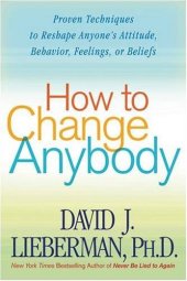 book How to Change Anybody: Proven Techniques to Reshape Anyone's Attitude, Behavior, Feelings, or Beliefs