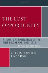 book The Lost Opportunity: Attempts at Unification of the Anti-Bolsheviks:1917-1919