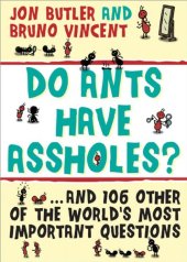 book Do Ants Have Assholes?: And 106 of the World's Other Most Important Questions