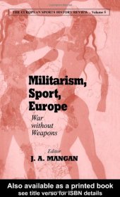 book Militarism, Sport, Europe: War Without Weapons (The European Sports History Review, Volume 5)