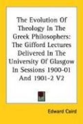 book The Evolution Of Theology In The Greek Philosophers: The Gifford Lectures Delivered In The University Of Glasgow In Sessions 1900-01 And 1901-2 V2