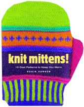 book Knit Mittens!: 15 Cool Patterns to Keep You Warm