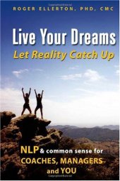 book Live Your Dreams... Let Reality Catch Up: NLP and Common Sense for Coaches, Managers and You