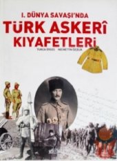 book I. Dünya Savaşı'nda Türk Askerî Kıyafetleri (1914-1918) - The Turkish Military Clothings Uniforms in the World War I)