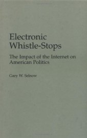 book Electronic Whistle-Stops: The Impact of the Internet on American Politics (Praeger Series in Political Communication)