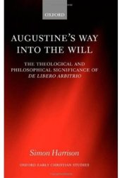 book Augustine's Way into the Will: The Theological and Philosophical Significance of De libero arbitrio (Oxford Early Christian Studies)