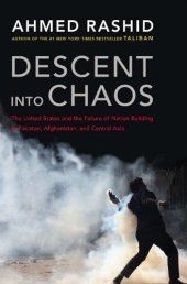 book Descent into Chaos: The United States and the Failure of Nation Building in Pakistan, Afghanistan, and Central Asia