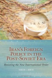 book Iran's Foreign Policy in the Post-Soviet Era: Resisting the New International Order