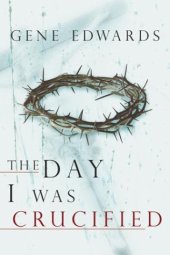 book The Day I Was Crucified: As Told by Jesus Christ