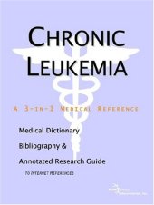 book Chronic Leukemia: A Medical Dictionary, Bibliography, And Annotated Research Guide To Internet References