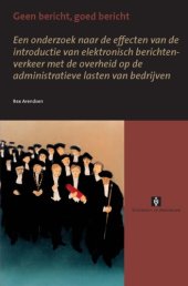 book Geen bericht, goed bericht : een onderzoek naar de effecten van de introductie van elektronisch berichtenverkeer met de overheid op de administratieve lasten van bedrijven