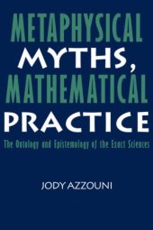 book Metaphysical Myths, Mathematical Practice: The Ontology and Epistemology of the Exact Sciences