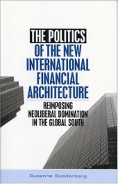 book The Politics of the New International Financial Architecture: Reimposing Neoliberal Domination in the Global South