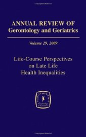 book Annual Review of Gerontology and Geriatrics, Volume 29, 2009: Life-Course Perspectives on Late Life Health Inequalities