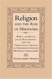 book Religion and the Rise of Historicism: W. M. L. de Wette, Jacob Burckhardt, and the Theological Origins of Nineteenth-Century Historical Consciousness