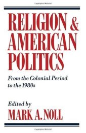 book Religion and American Politics: From the Colonial Period to the 1980s