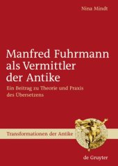 book Manfred Fuhrmann als Vermittler der Antike: Ein Beitrag zu Theorie und Praxis des Ubersetzens (Transformationen der Antike - Band 5)