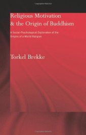 book Religious Motivation and the Origins of Buddhism: A Social-Psychological Exploration of the Origins of a World Religion (Routledgecurzon Critical Studies in Buddhism)