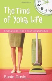 book The Time of Your Life: Finding God's Rest in Your Busy Schedule