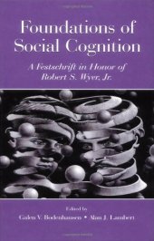 book Foundations of Social Cognition: A Festschrift in Honor of Robert s Wyer, Jr.