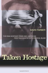 book Taken Hostage: The Iran Hostage Crisis and America's First Encounter with Radical Islam (Politics and Society in Twentieth Century America)