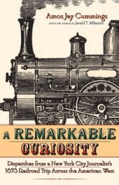 book A Remarkable Curiosity: Dispatches from a New York City Journalist's 1873 Railroad Trip
