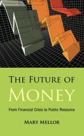 book The Future of Money: From Financial Crisis to Public Resource