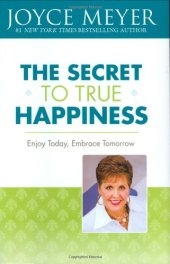 book The Secret to True Happiness: Enjoy Today, Embrace Tomorrow