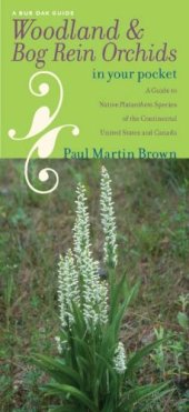 book Woodland and Bog Rein Orchids in Your Pocket: A Guide to Native Platanthera Species of the Continental United States and Canada (Bur Oak Guide)