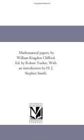 book Mathematical papers, by William Kingdon Clifford. Ed. by Robert Tucker, With an introduction by H. J. Stephen Smith.