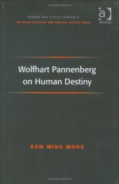 book Wolfhart Pannenberg on Human Destiny (Ashgate New Critical Thinking in Religion, Theology, and Biblical Studies)