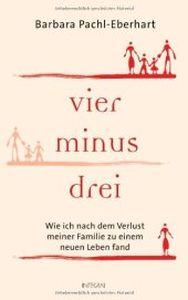 book Vier minus drei: Wie ich nach dem Verlust meiner Familie zu einem neuen Leben fand