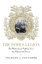 book The Pope's Legion: The Multinational Fighting Force that Defended the Vatican