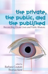book Private, the Public, and the Published: Reconciling Private Lives and Public Rhetoric
