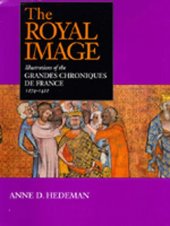 book The Royal Image: Illustrations of the Grandes Chroniques de France, 1274-1422 (California Studies in the History of Art)