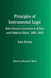 book Principles of instrumental logic: John Dewey's lectures in ethics and political ethics, 1895-1896