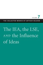 book The IEA, the LSE, and the Influlence of Ideas (The Collect Works of Arthur Seldon, v. 7)