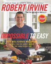 book Impossible to Easy: 111 Delicious Recipes to Help You Put Great Meals on the Table Every Day