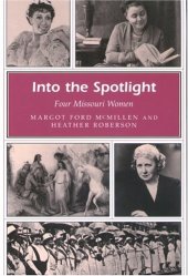 book Into The Spotlight: Four Missouri Women (Missouri Heritage Readers)