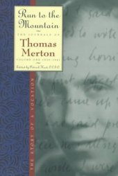 book Run to the Mountain: The Story of a Vocation (The Journal of Thomas Merton, Volume 1: 1939-1941)