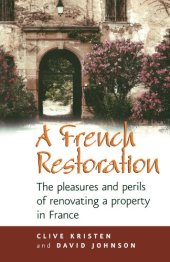 book A French Restoration: The Pleasures And Perils of Renovating a Property in France