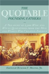 book The Quotable Founding Fathers: A Treasury of 2,500 Wise and Witty Quotations from the Men and Women Who Created America