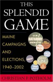 book This Splendid Game: Maine Campaigns and Elections, 1940-2002